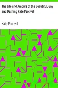 Portada de la novela The Life and Amours of the Beautiful, Gay and Dashing Kate Percival en English